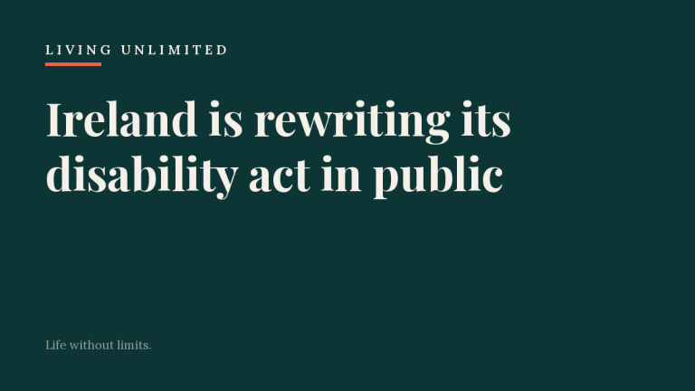Dark teal Living Unlimited card with the headline, Ireland is rewriting its disability act in public.