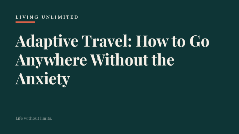 Adaptive Travel: How to Go Anywhere Without the Anxiety. Living Unlimited.