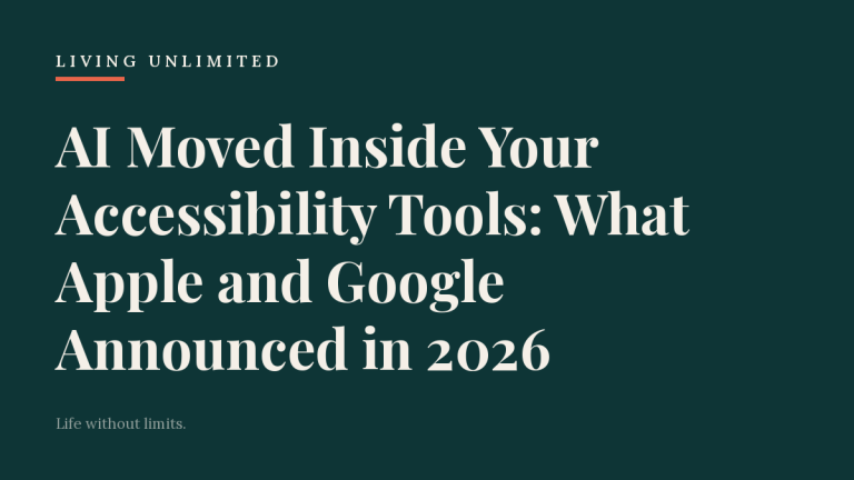 AI Moved Inside Your Accessibility Tools: What Apple and Google Announced in 2026. Living Unlimited.