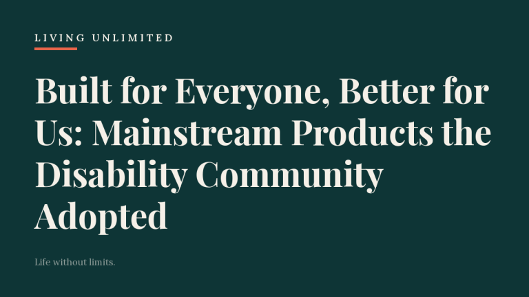 Built for Everyone, Better for Us: Mainstream Products the Disability Community Adopted. Living Unlimited.