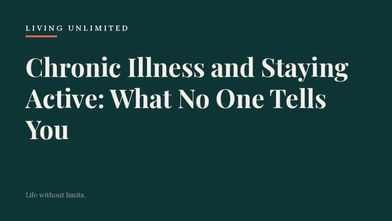 Chronic Illness and Staying Active: What No One Tells You. Living Unlimited.