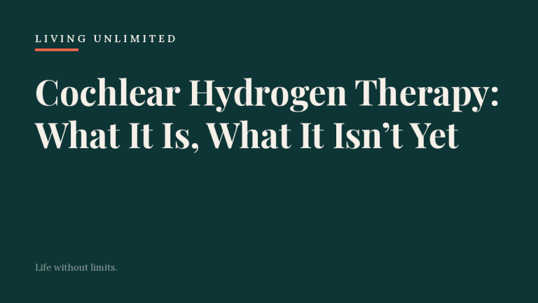 Cochlear Hydrogen Therapy: What It Is, What It Isn’t Yet. Living Unlimited.