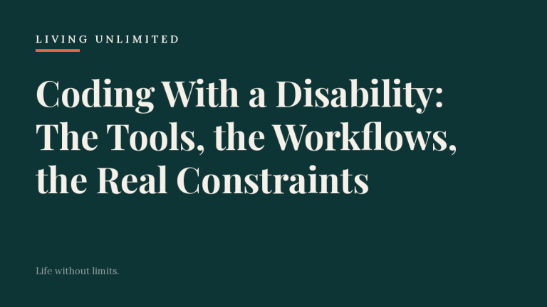 Coding With a Disability: The Tools, the Workflows, the Real Constraints. Living Unlimited.