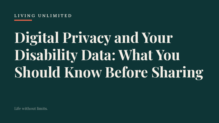 Digital Privacy and Your Disability Data: What You Should Know Before Sharing. Living Unlimited.