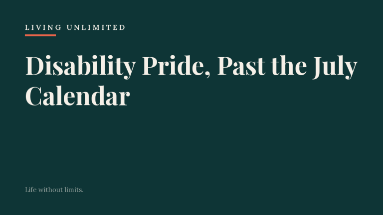 Disability Pride, Past the July Calendar. Living Unlimited.