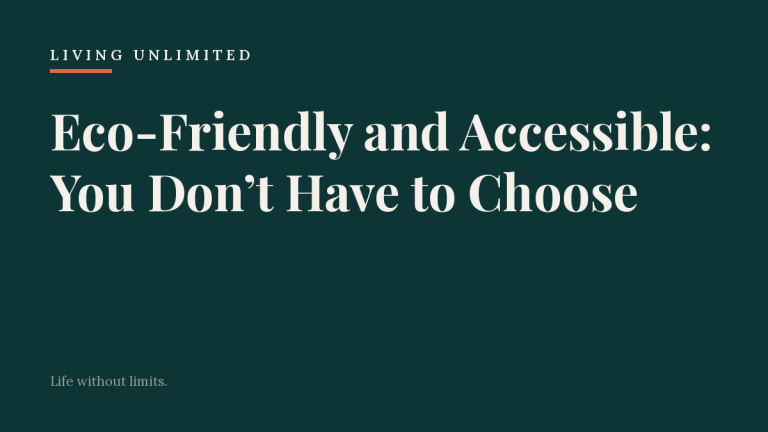 Eco-Friendly and Accessible: You Don’t Have to Choose. Living Unlimited.