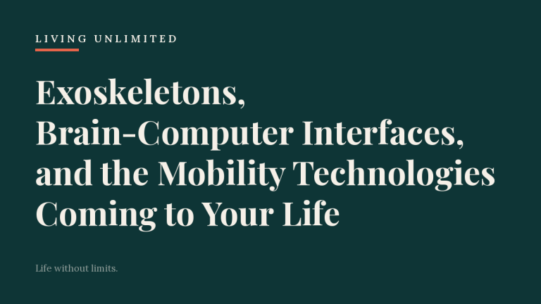 Exoskeletons, Brain-Computer Interfaces, and the Mobility Technologies Coming to Your Life. Living Unlimited.