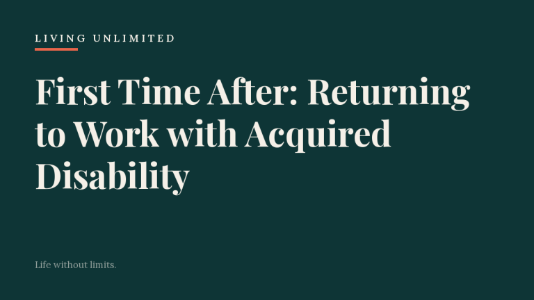 First Time After: Returning to Work with Acquired Disability. Living Unlimited.