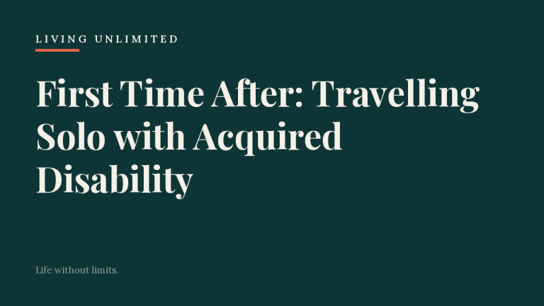 First Time After: Travelling Solo with Acquired Disability. Living Unlimited.