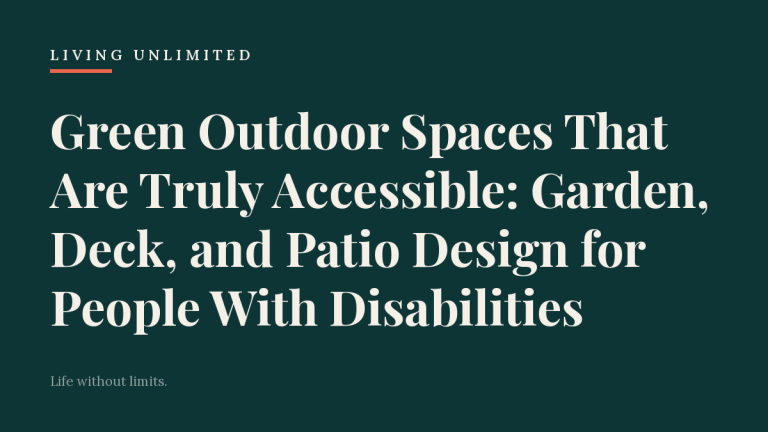 Green Outdoor Spaces That Are Truly Accessible: Garden, Deck, and Patio Design for People With Disabilities. Living Unlimited.