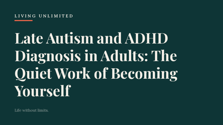 Late Autism and ADHD Diagnosis in Adults: The Quiet Work of Becoming Yourself. Living Unlimited.