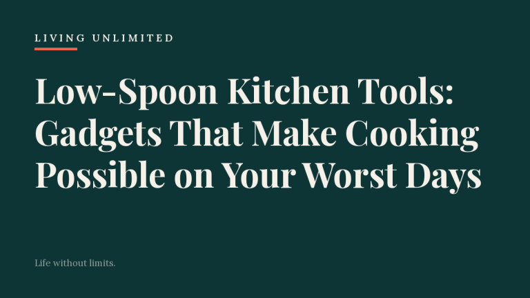 Low-Spoon Kitchen Tools: Gadgets That Make Cooking Possible on Your Worst Days. Living Unlimited.