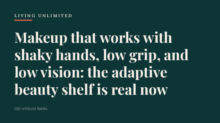 Makeup that works with shaky hands, low grip, and low vision: the adaptive beauty shelf is real now. Living Unlimited.