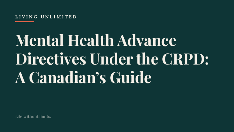 Mental Health Advance Directives Under the CRPD: A Canadian’s Guide. Living Unlimited.
