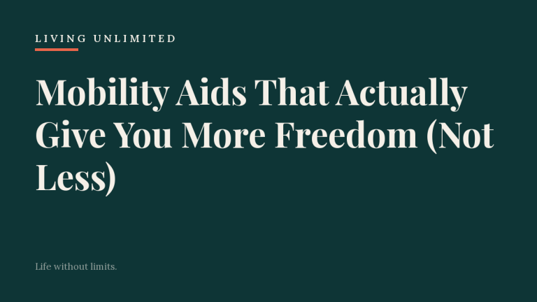 Mobility Aids That Actually Give You More Freedom (Not Less). Living Unlimited.
