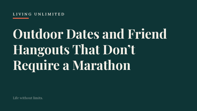 Outdoor Dates and Friend Hangouts That Don’t Require a Marathon. Living Unlimited.