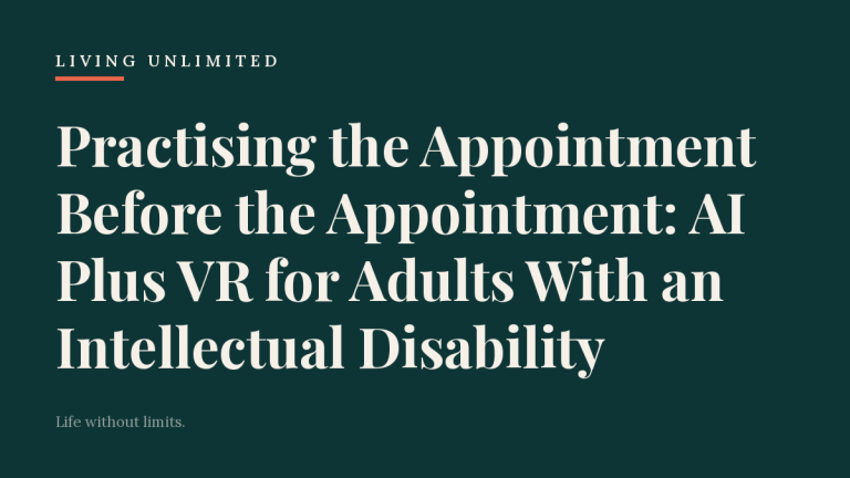 Practising the Appointment Before the Appointment: AI Plus VR for Adults With an Intellectual Disability. Living Unlimited.