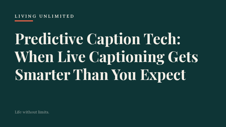 Predictive Caption Tech: When Live Captioning Gets Smarter Than You Expect. Living Unlimited.