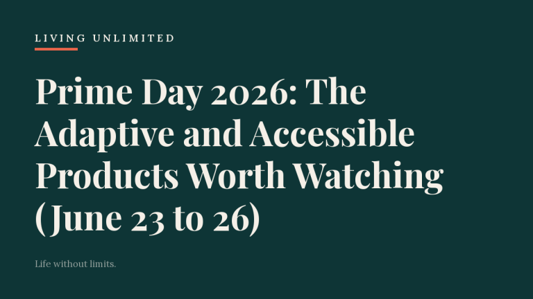 Prime Day 2026: The Adaptive and Accessible Products Worth Watching (June 23 to 26). Living Unlimited.