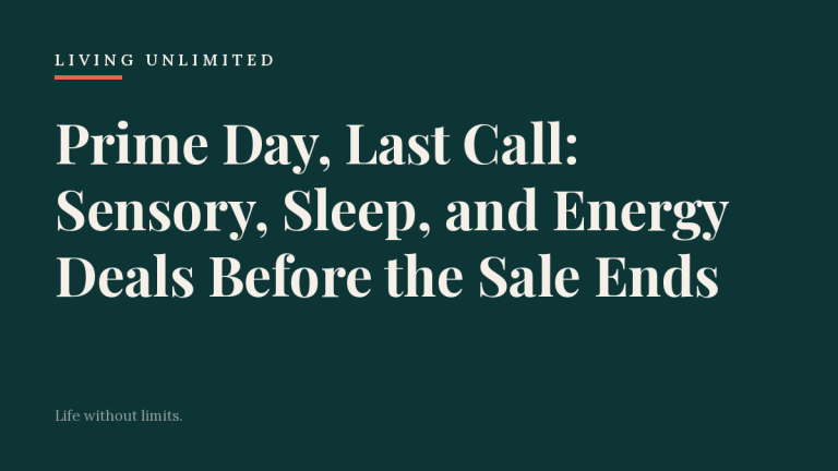 Prime Day, Last Call: Sensory, Sleep, and Energy Deals Before the Sale Ends. Living Unlimited.