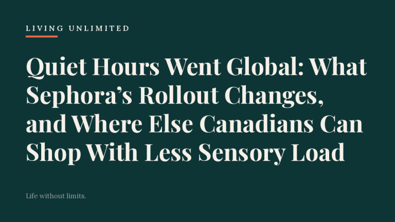 Quiet Hours Went Global: What Sephora’s Rollout Changes, and Where Else Canadians Can Shop With Less Sensory Load. Living Unlimited.