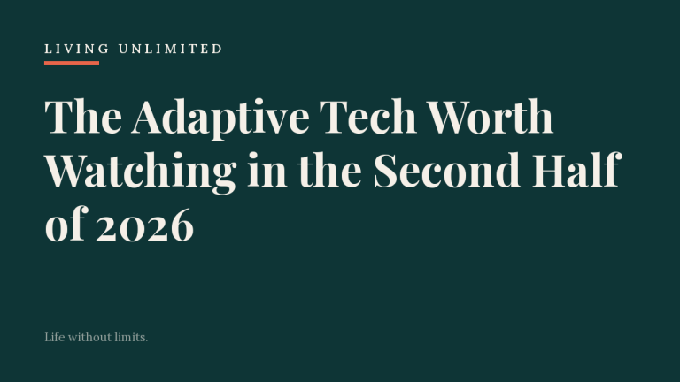 The Adaptive Tech Worth Watching in the Second Half of 2026. Living Unlimited.