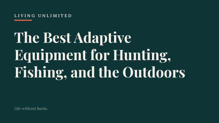 The Best Adaptive Equipment for Hunting, Fishing, and the Outdoors. Living Unlimited.
