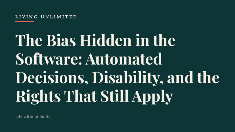 The Bias Hidden in the Software: Automated Decisions, Disability, and the Rights That Still Apply. Living Unlimited.