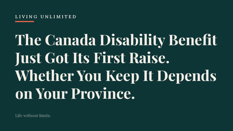 The Canada Disability Benefit Just Got Its First Raise. Whether You Keep It Depends on Your Province.. Living Unlimited.