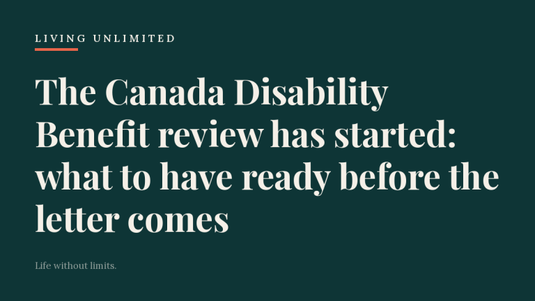 The Canada Disability Benefit review has started: what to have ready before the letter comes. Living Unlimited.