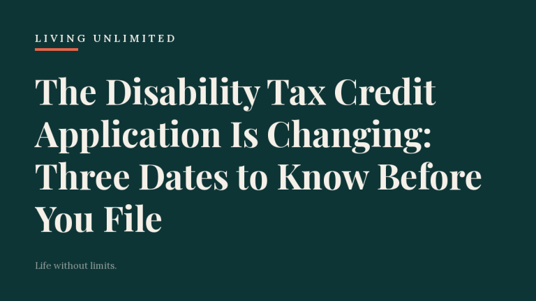 The Disability Tax Credit Application Is Changing: Three Dates to Know Before You File. Living Unlimited.