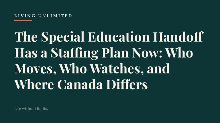 The Special Education Handoff Has a Staffing Plan Now: Who Moves, Who Watches, and Where Canada Differs. Living Unlimited.
