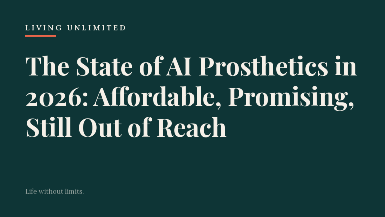 The State of AI Prosthetics in 2026: Affordable, Promising, Still Out of Reach. Living Unlimited.
