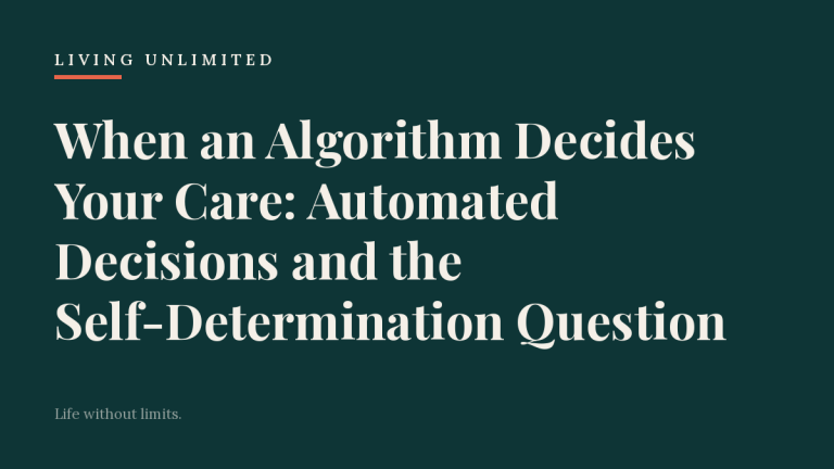 When an Algorithm Decides Your Care: Automated Decisions and the Self-Determination Question. Living Unlimited.