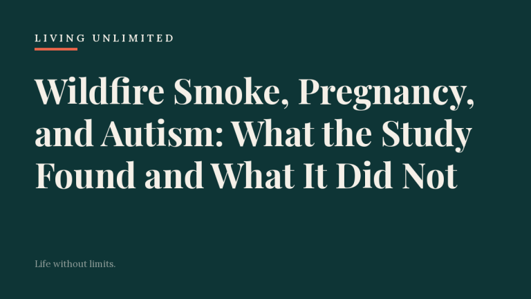 Wildfire Smoke, Pregnancy, and Autism: What the Study Found and What It Did Not. Living Unlimited.