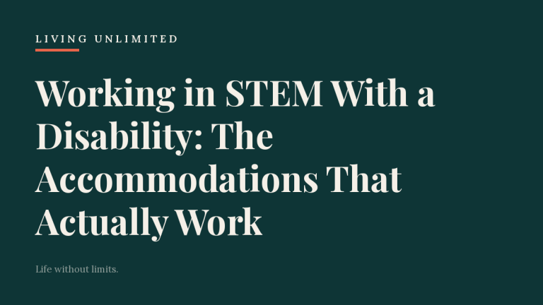 Working in STEM With a Disability: The Accommodations That Actually Work. Living Unlimited.